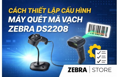 Cách Thiết Lập Cấu Hình Máy Quét Mã Vạch Zebra DS2208 Chi Tiết Từ A–Z